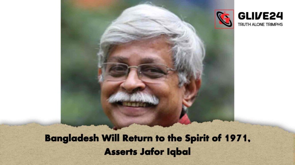 Bangladesh Will Return to the Spirit of 1971, Asserts Jafor Iqbal
