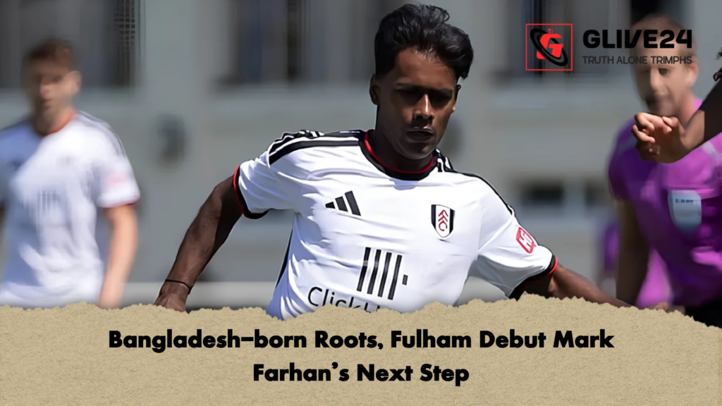 Bangladesh born Roots Fulham Debut Mark Farhans Next Step 2 Bangladesh-born Roots, Fulham Debut Mark Farhan’s Next Step