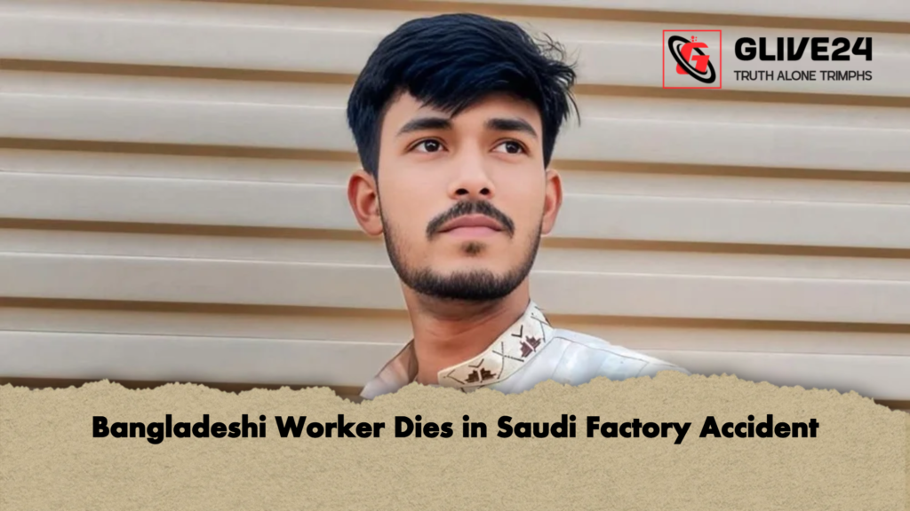 Bangladeshi Worker Dies in Saudi Factory Accident Bangladeshi Worker Dies in Saudi Factory Accident
