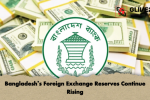 Bangladesh’s Foreign Exchange Reserves Continue Rising