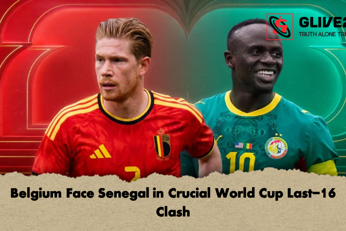 Belgium Face Senegal in Crucial World Cup Last-16 Clash