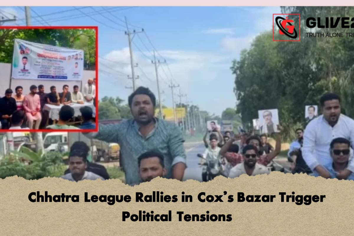 Chhatra League Rallies in Cox’s Bazar Trigger Political Tensions
