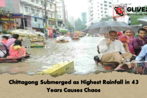 Chittagong Submerged as Highest Rainfall in 43 Years Causes Chaos