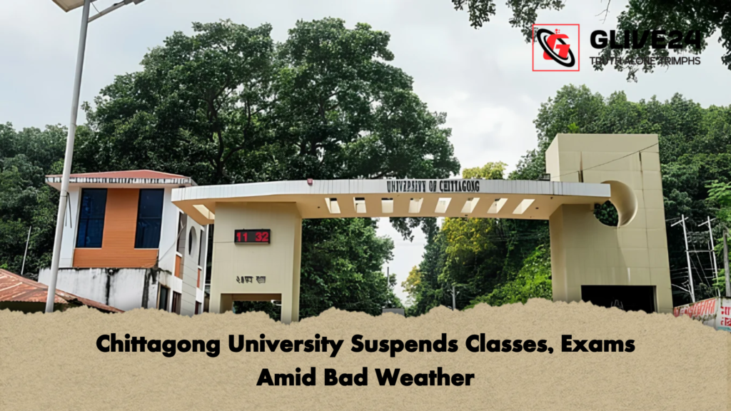 Chittagong University Suspends Classes, Exams Amid Bad Weather 7 Chittagong University Suspends Classes Exams Amid Bad Weather 2 Chittagong University Suspends Classes, Exams Amid Bad Weather