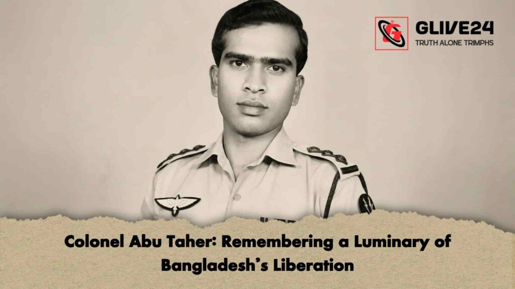 Colonel Abu Taher Remembering a Luminary of Bangladesh’s Liberation