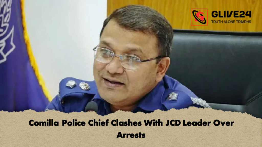 Comilla Police Chief Clashes With JCD Leader Over Arrests 2 Comilla Police Chief Clashes With JCD Leader Over Arrests