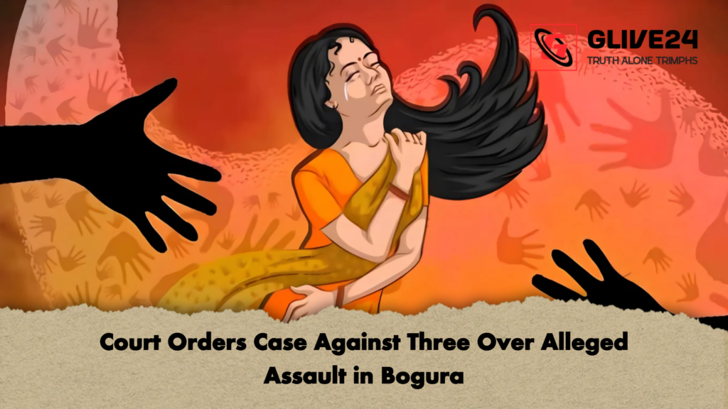 Court Orders Case Against Three Over Alleged Assault in Bogura 2 Court Orders Case Against Three Over Alleged Assault in Bogura