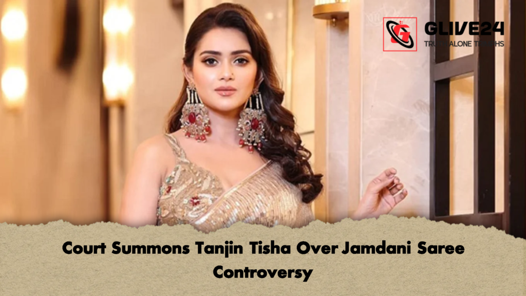 Court Summons Tanjin Tisha Over Jamdani Saree Controversy 2 Court Summons Tanjin Tisha Over Jamdani Saree Controversy