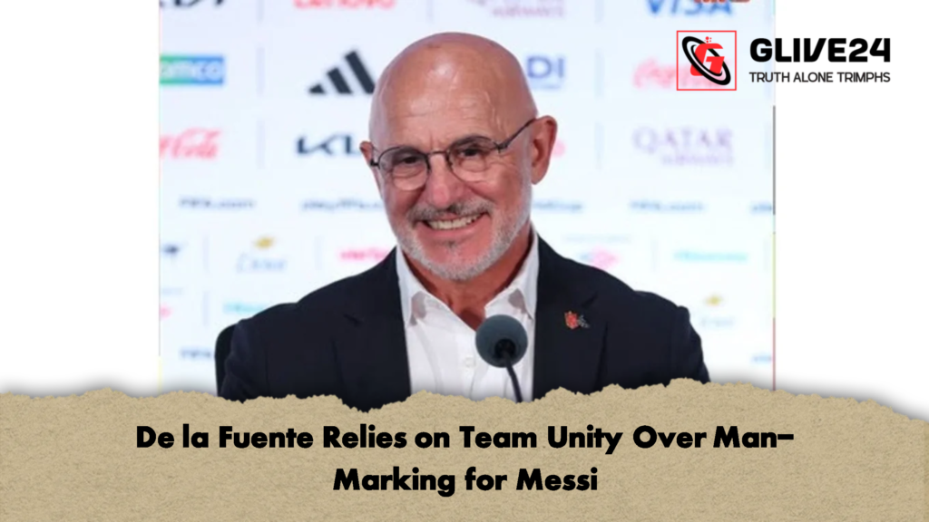 De la Fuente Relies on Team Unity Over Man Marking for Messi 1 De la Fuente Relies on Team Unity Over Man-Marking for Messi