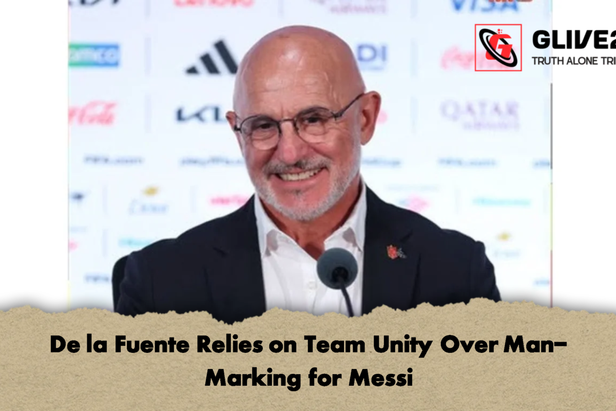 De la Fuente Relies on Team Unity Over Man-Marking for Messi