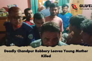 Deadly Chandpur Robbery Leaves Young Mother Killed