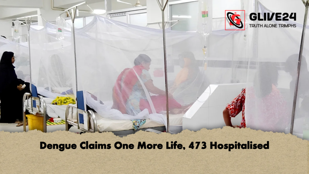Dengue Claims One More Life 473 Hospitalised 2 Dengue Claims One More Life, 473 Hospitalised