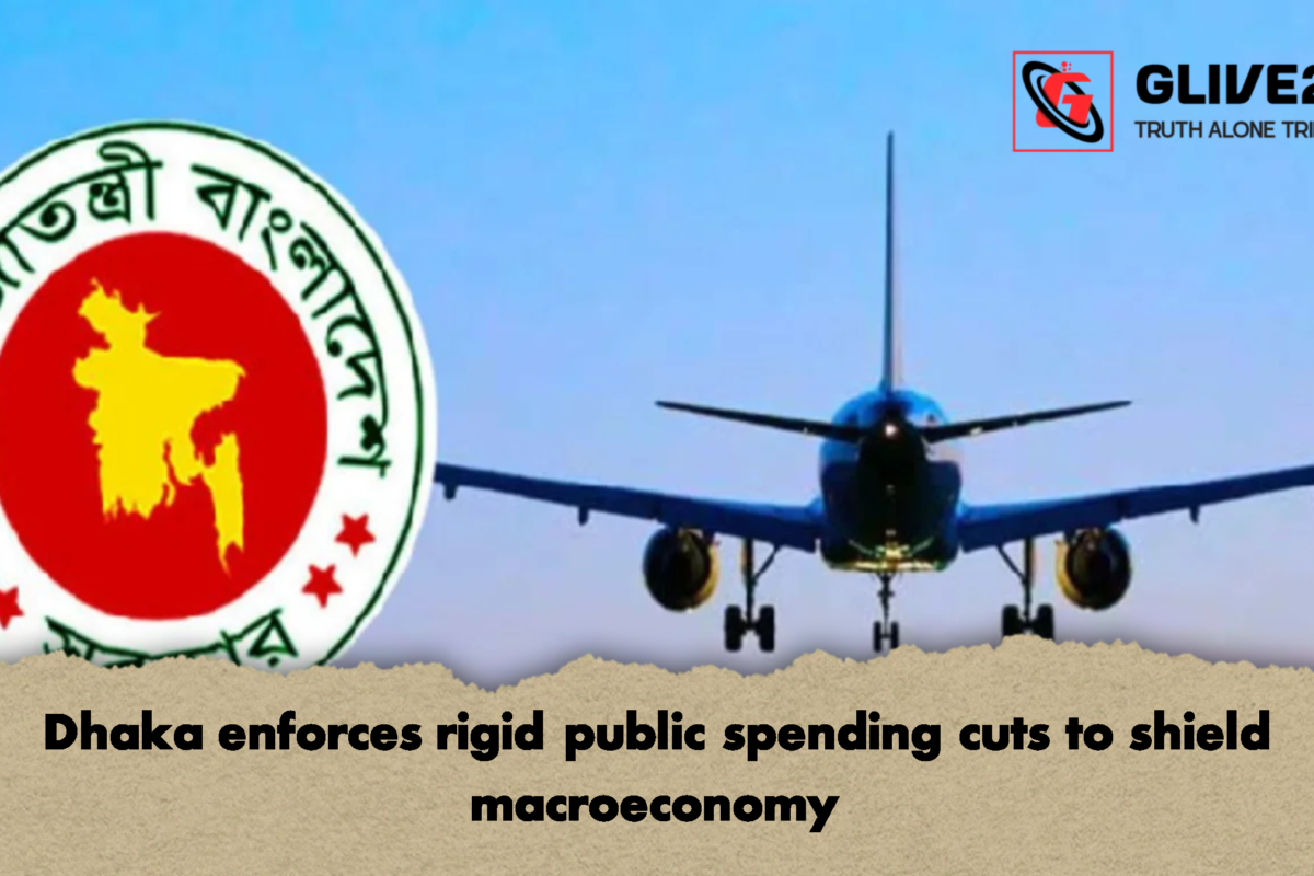 Dhaka enforces rigid public spending cuts to shield macroeconomy