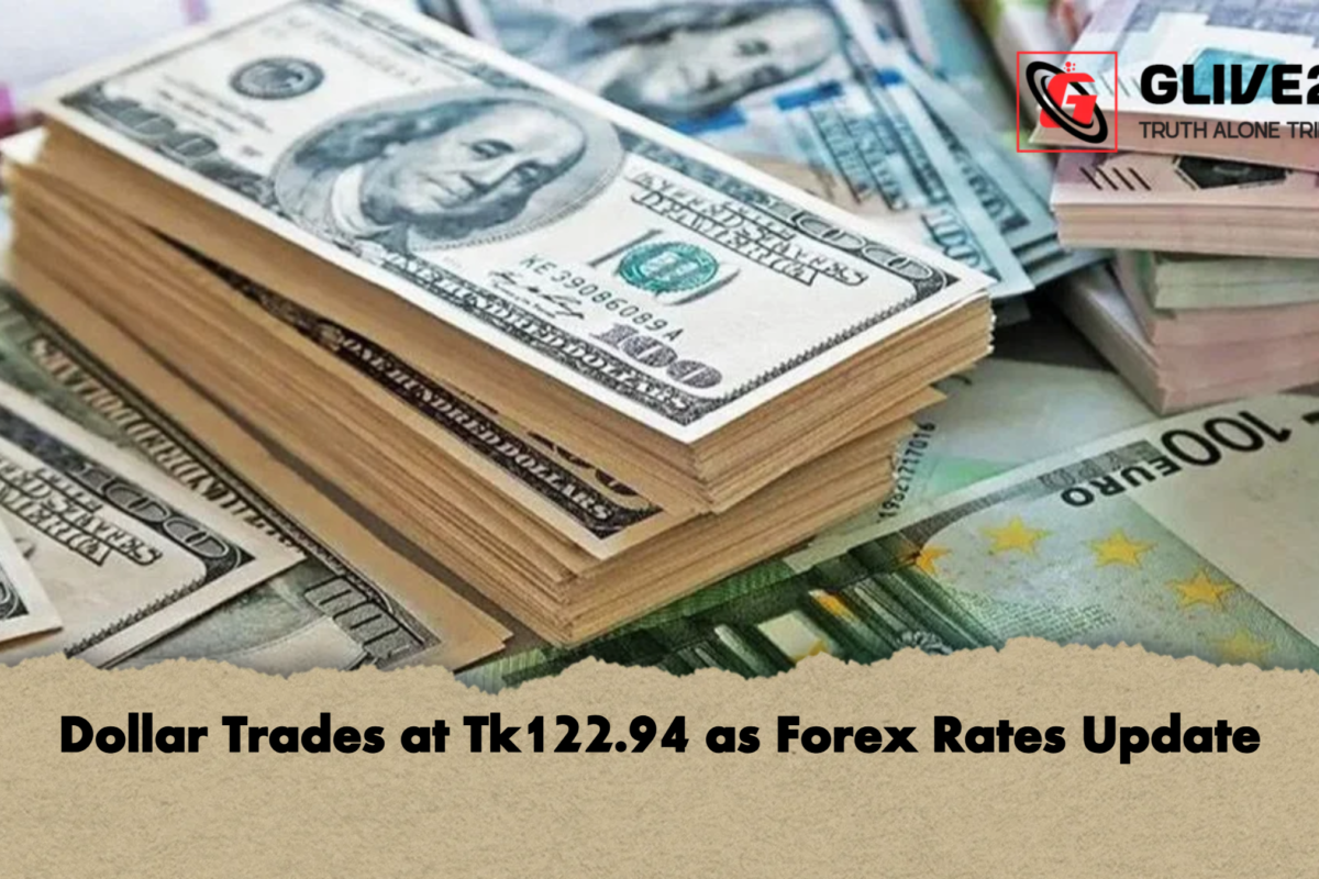 Dollar Trades at Tk122.94 as Forex Rates Update