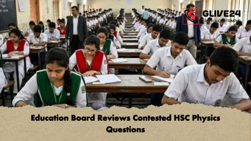 Education Board Reviews Contested HSC Physics Questions Education Board Reviews Contested HSC Physics Questions