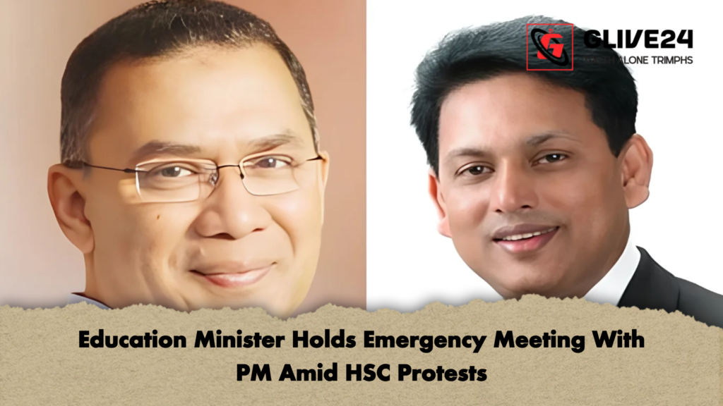 Education Minister Holds Emergency Meeting With PM Amid HSC Protests 2 Education Minister Holds Emergency Meeting With PM Amid HSC Protests