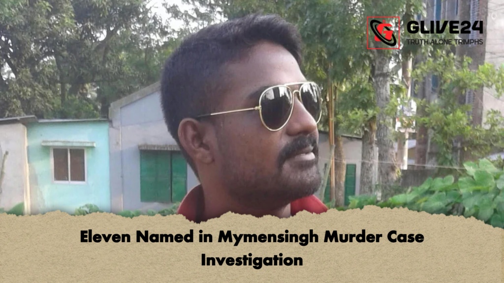 Eleven Named in Mymensingh Murder Case Investigation Eleven Named in Mymensingh Murder Case Investigation