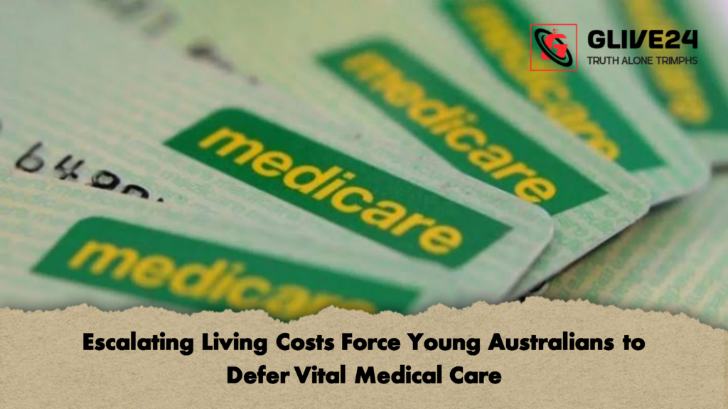 Escalating Living Costs Force Young Australians to Defer Vital Medical Care 1 Escalating Living Costs Force Young Australians to Defer Vital Medical Care