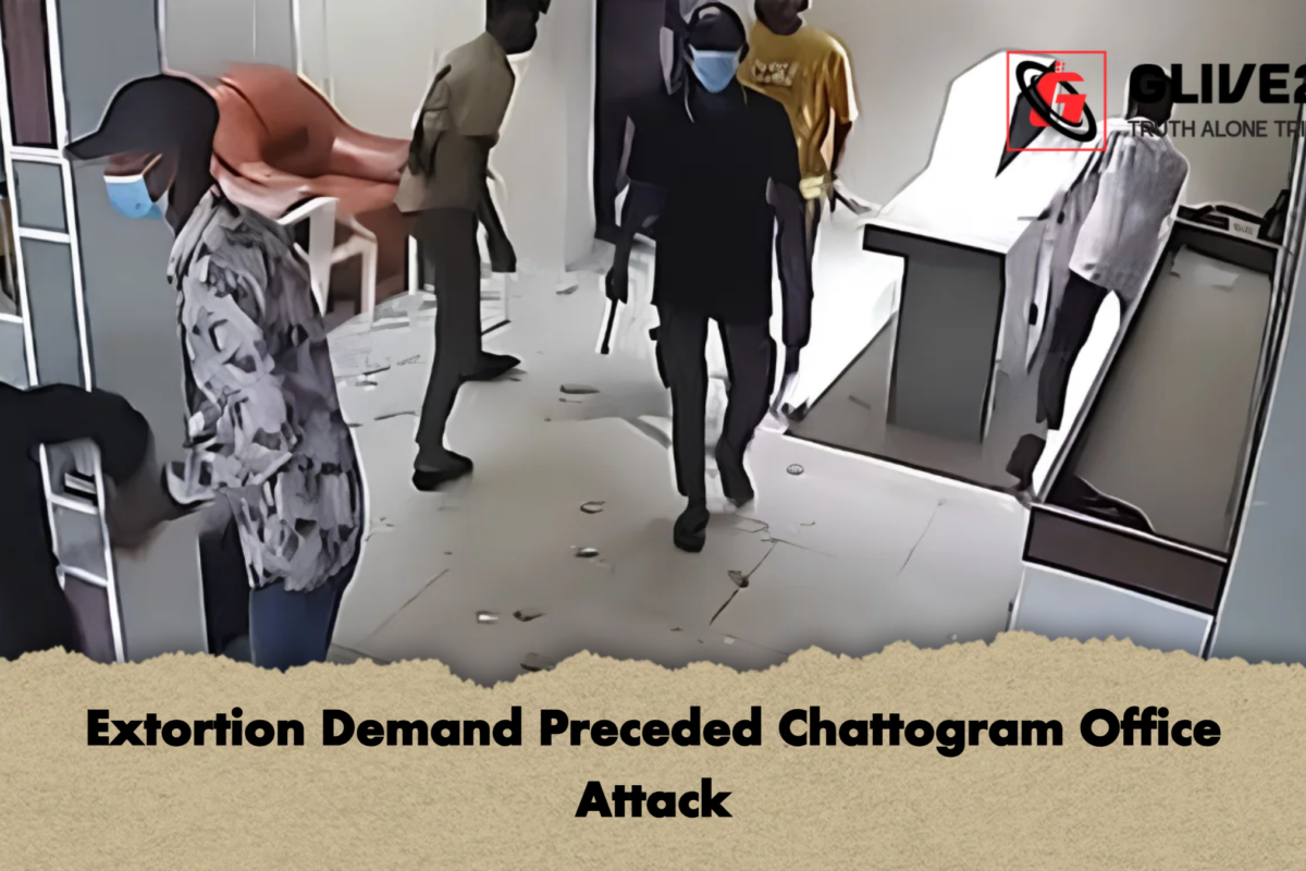 Extortion Demand Preceded Chattogram Office Attack