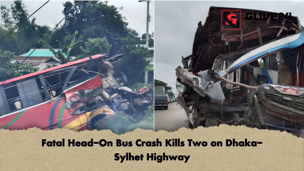 Fatal Head-On Bus Crash Kills Two on Dhaka-Sylhet Highway 3 Fatal Head On Bus Crash Kills Two on Dhaka Sylhet Highway 2 Fatal Head-On Bus Crash Kills Two on Dhaka-Sylhet Highway
