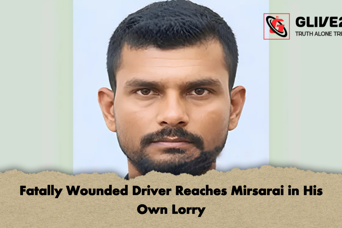 Fatally Wounded Driver Reaches Mirsarai in His Own Lorry
