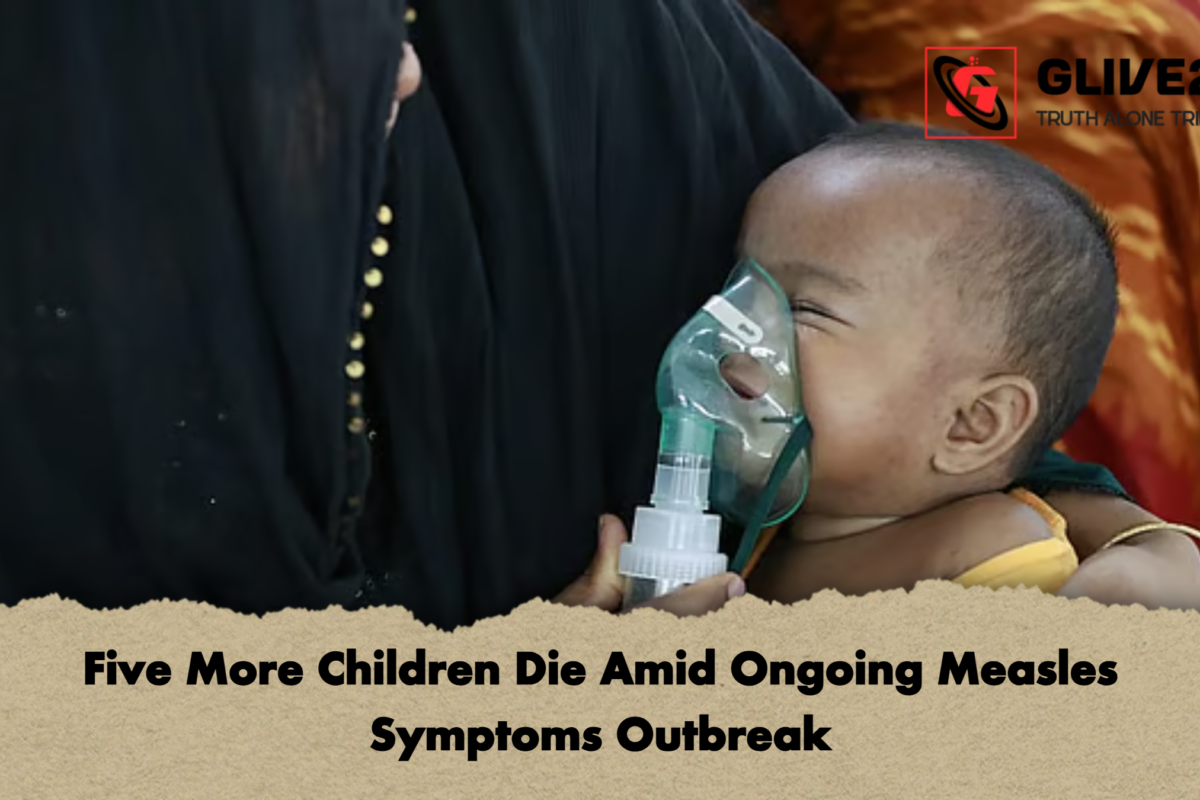 Five More Children Die Amid Ongoing Measles Symptoms Outbreak