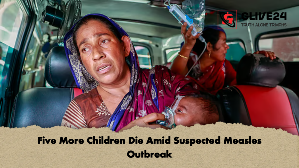 Five More Children Die Amid Suspected Measles Outbreak Five More Children Die Amid Suspected Measles Outbreak