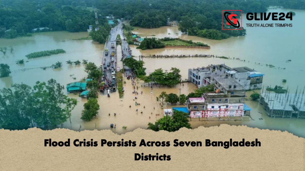 Flood Crisis Persists Across Seven Bangladesh Districts Flood Crisis Persists Across Seven Bangladesh Districts