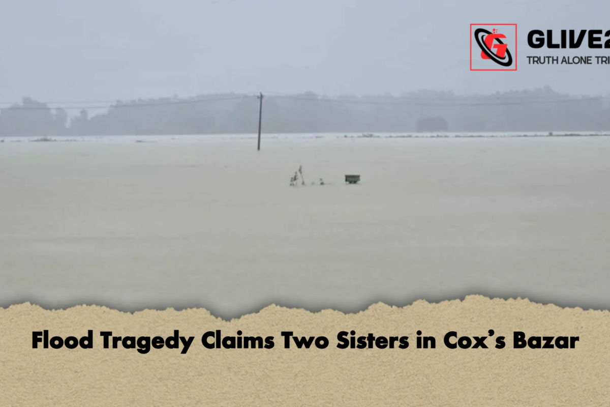 Flood Tragedy Claims Two Sisters in Cox’s Bazar