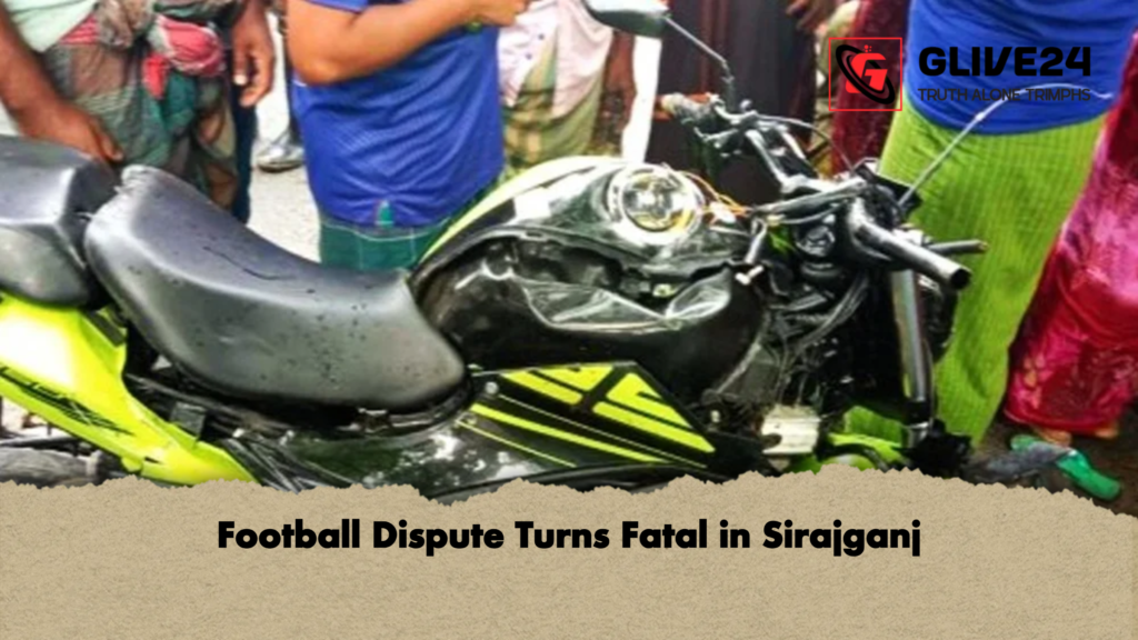 Football Dispute Turns Fatal in Sirajganj Football Dispute Turns Fatal in Sirajganj
