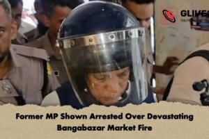 Former MP Shown Arrested Over Devastating Bangabazar Market Fire