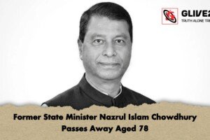Former State Minister Nazrul Islam Chowdhury Passes Away Aged 78