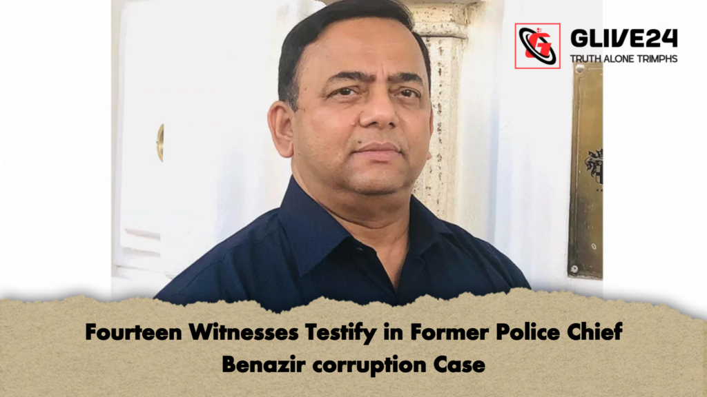Fourteen Witnesses Testify in Former Police Chief Benazir corruption Case 2 Fourteen Witnesses Testify in Former Police Chief Benazir corruption Case