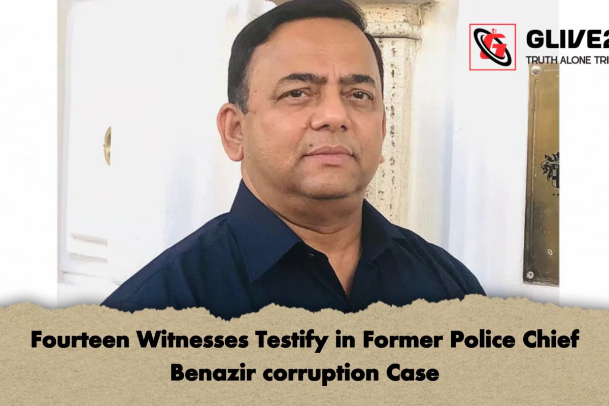 Fourteen Witnesses Testify in Former Police Chief Benazir corruption Case