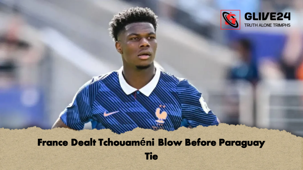 France Dealt Tchouaméni Blow Before Paraguay Tie 2 France Dealt Tchouameni Blow Before Paraguay Tie 1 France Dealt Tchouaméni Blow Before Paraguay Tie