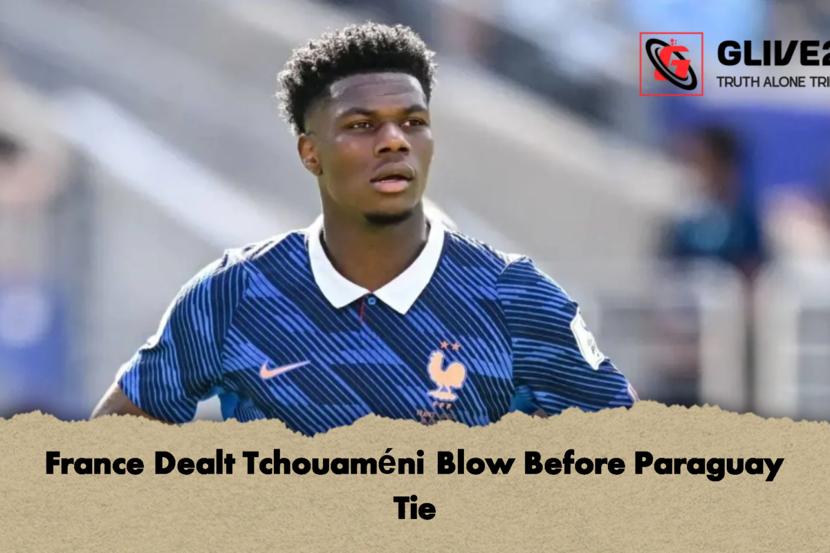 France Dealt Tchouaméni Blow Before Paraguay Tie