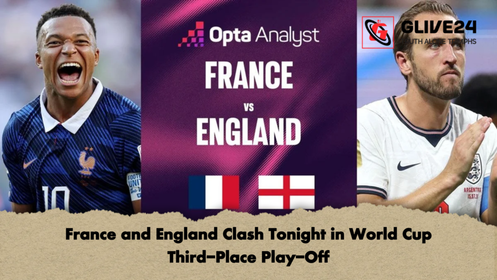 France and England Clash Tonight in World Cup Third Place Play Off France and England Clash Tonight in World Cup Third-Place Play-Off