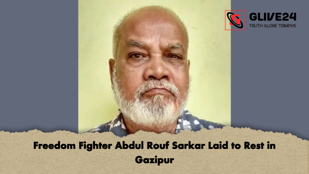 Freedom Fighter Abdul Rouf Sarkar Laid to Rest in Gazipur Freedom Fighter Abdul Rouf Sarkar Laid to Rest in Gazipur