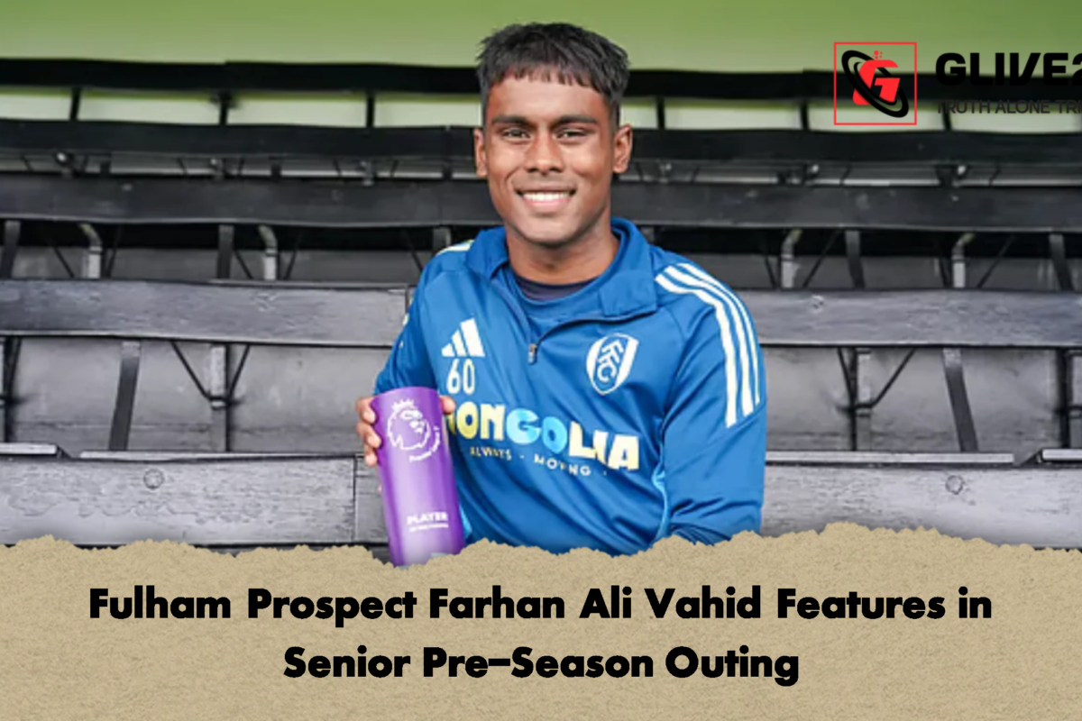 Fulham Prospect Farhan Ali Vahid Features in Senior Pre-Season Outing