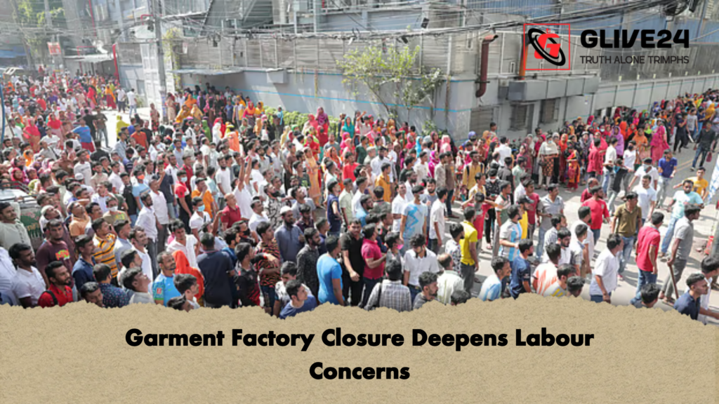 Garment Factory Closure Deepens Labour Concerns Garment Factory Closure Deepens Labour Concerns