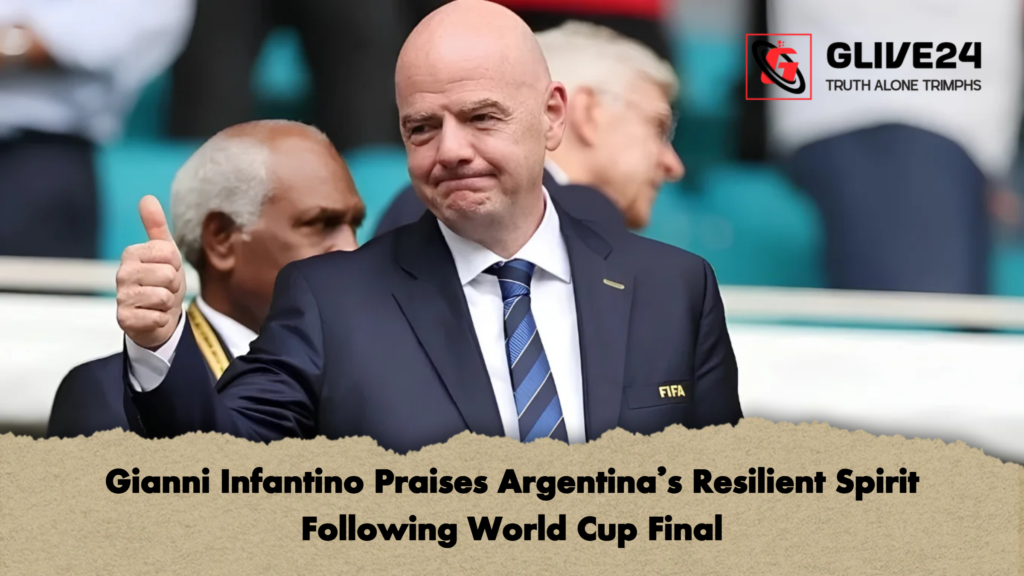 Gianni Infantino Praises Argentinas Resilient Spirit Following World Cup Final 2 Gianni Infantino Praises Argentina’s Resilient Spirit Following World Cup Final
