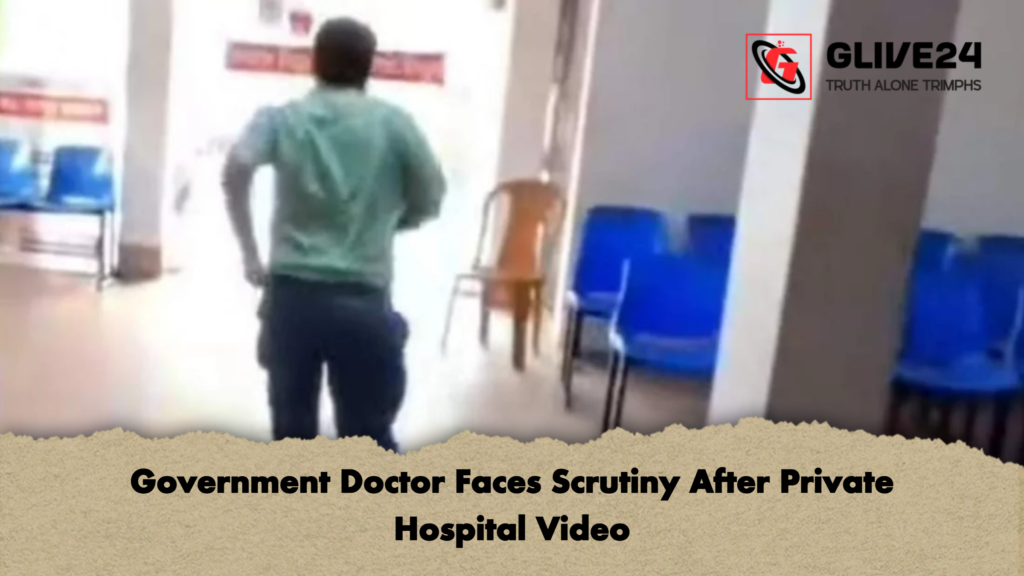 Government Doctor Faces Scrutiny After Private Hospital Video Government Doctor Faces Scrutiny After Private Hospital Video