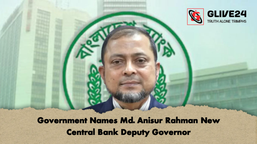 Government Names Md. Anisur Rahman New Central Bank Deputy Governor 1 Government Names Md. Anisur Rahman New Central Bank Deputy Governor