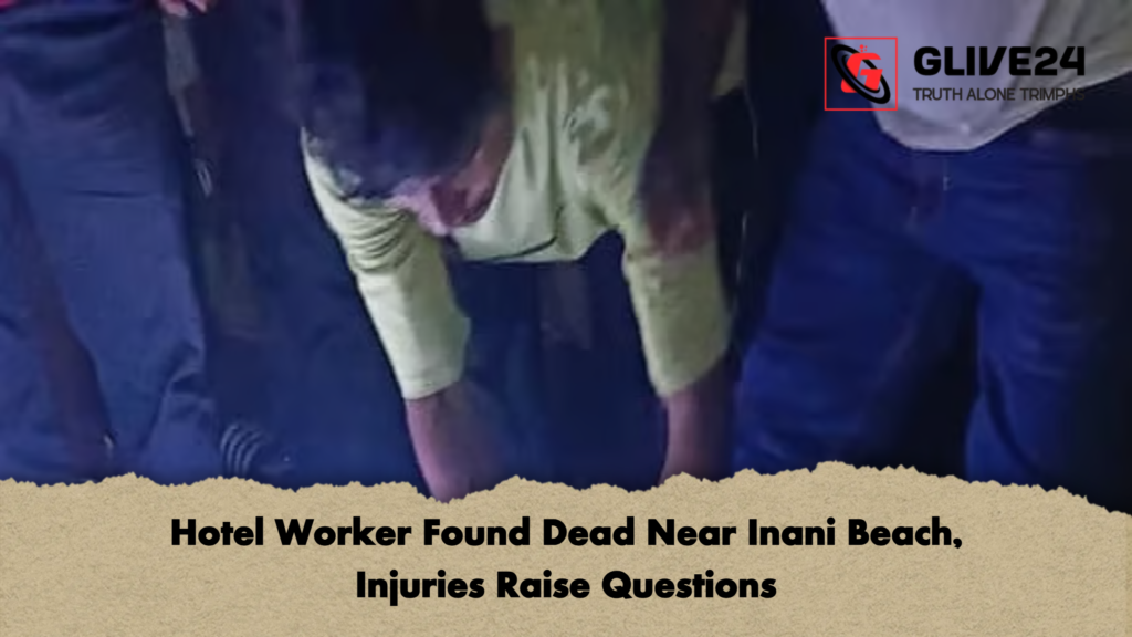 Hotel Worker Found Dead Near Inani Beach Injuries Raise Questions Hotel Worker Found Dead Near Inani Beach, Injuries Raise Questions