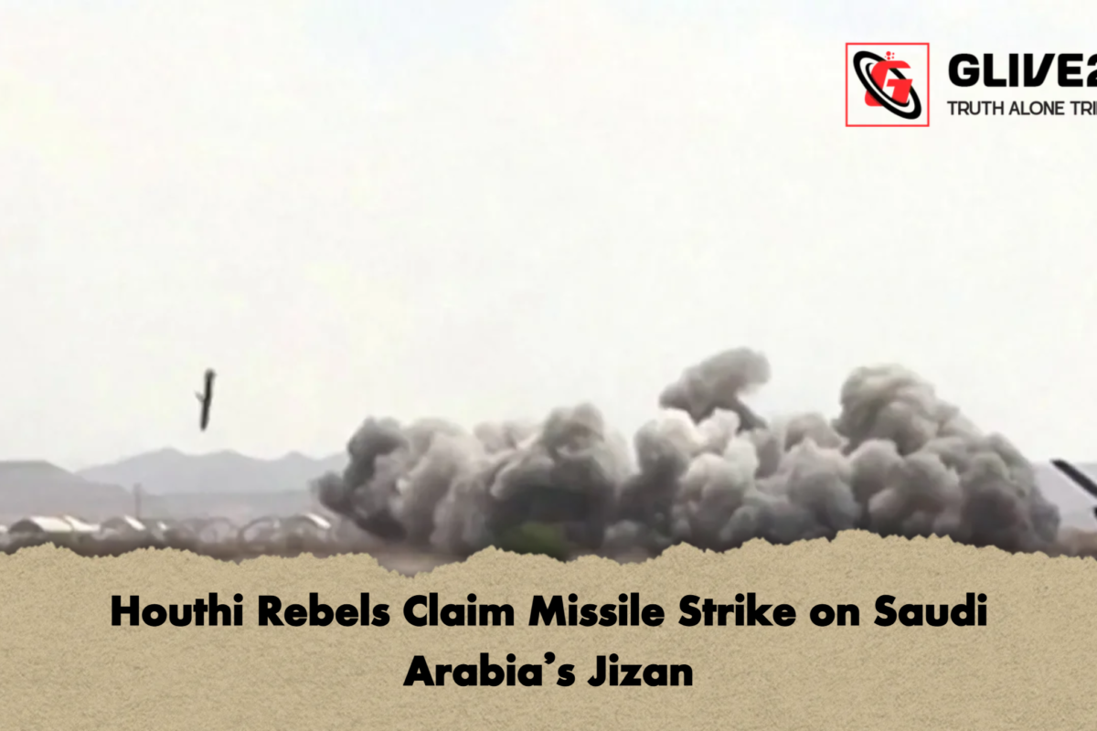Houthi Rebels Claim Missile Strike on Saudi Arabia’s Jizan