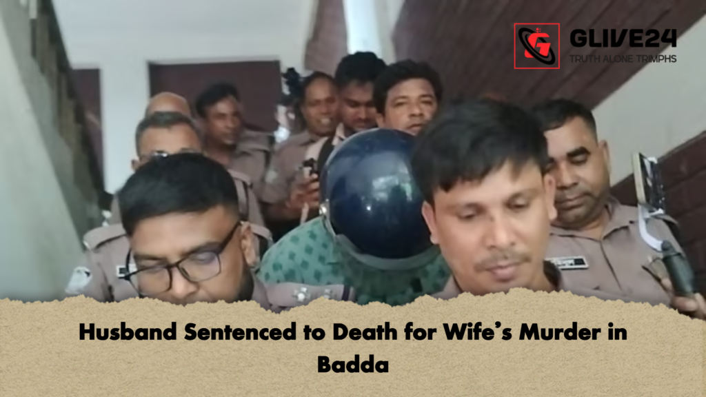 Husband Sentenced to Death for Wifes Murder in Badda Husband Sentenced to Death for Wife’s Murder in Badda