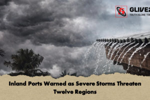 Inland Ports Warned as Severe Storms Threaten Twelve Regions