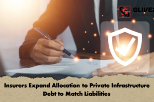 Insurers Expand Allocation to Private Infrastructure Debt to Match Liabilities