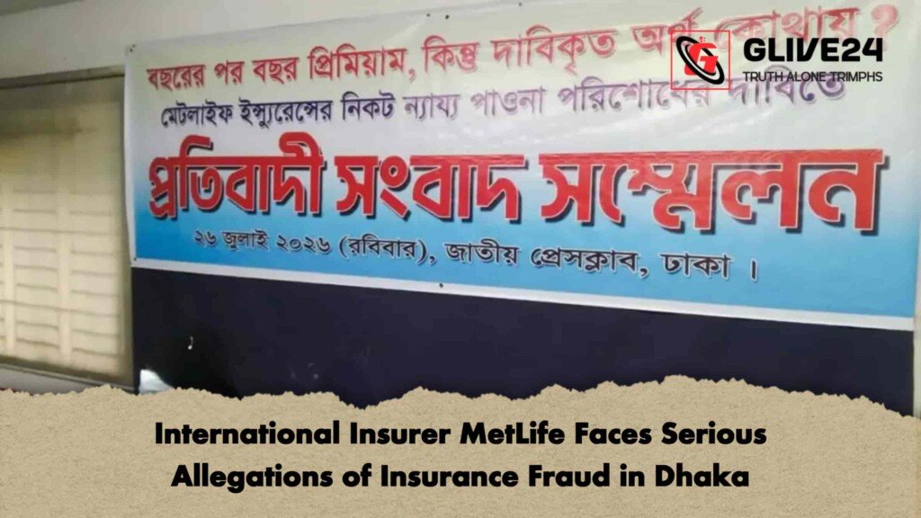 International Insurer MetLife Faces Serious Allegations of Insurance Fraud in Dhaka