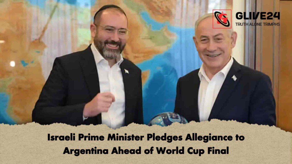 Israeli Prime Minister Pledges Allegiance to Argentina Ahead of World Cup Final